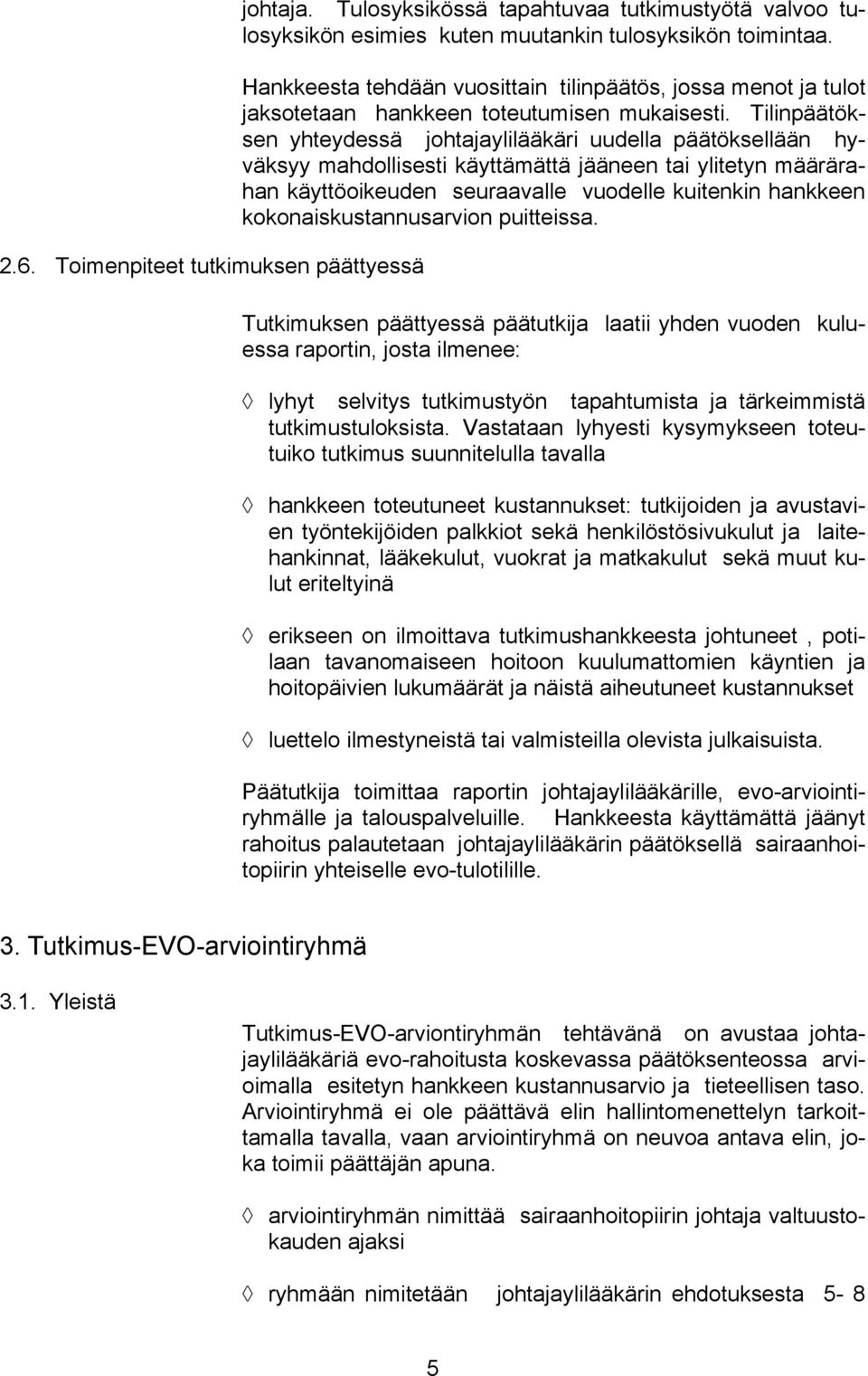 Tilinpäätöksen yhteydessä johtajaylilääkäri uudella päätöksellään hyväksyy mahdollisesti käyttämättä jääneen tai ylitetyn määrärahan käyttöoikeuden seuraavalle vuodelle kuitenkin hankkeen