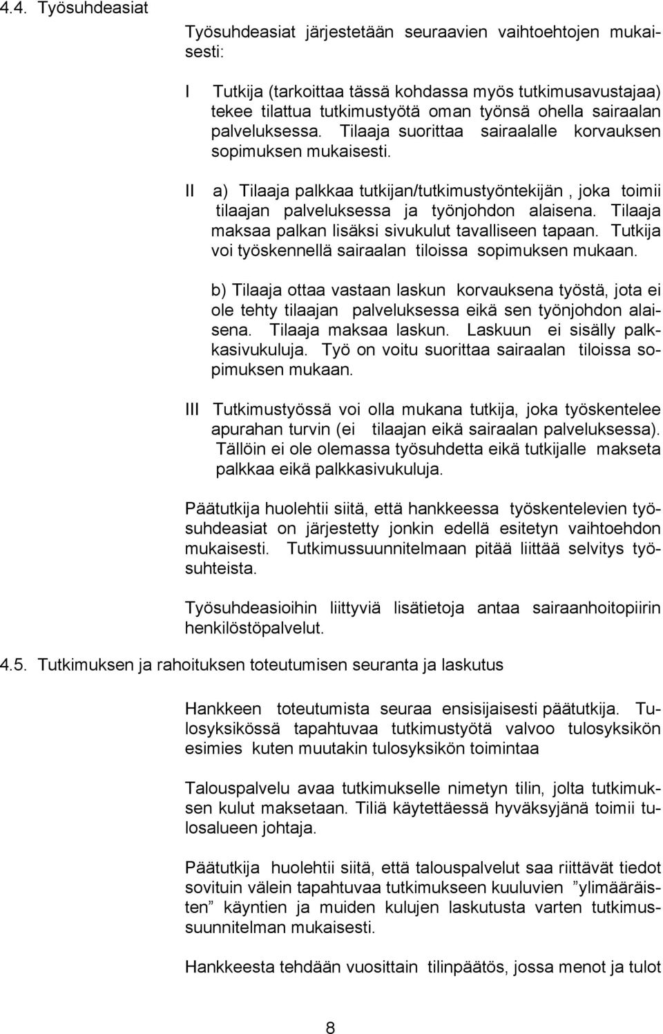 Tilaaja maksaa palkan lisäksi sivukulut tavalliseen tapaan. Tutkija voi työskennellä sairaalan tiloissa sopimuksen mukaan.