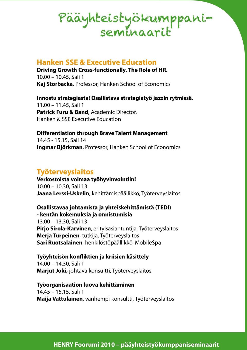 45, Sali 1 Patrick Furu & Band, Academic Director, Hanken & SSE Executive Education Differentiation through Brave Talent Management 14.45-15.