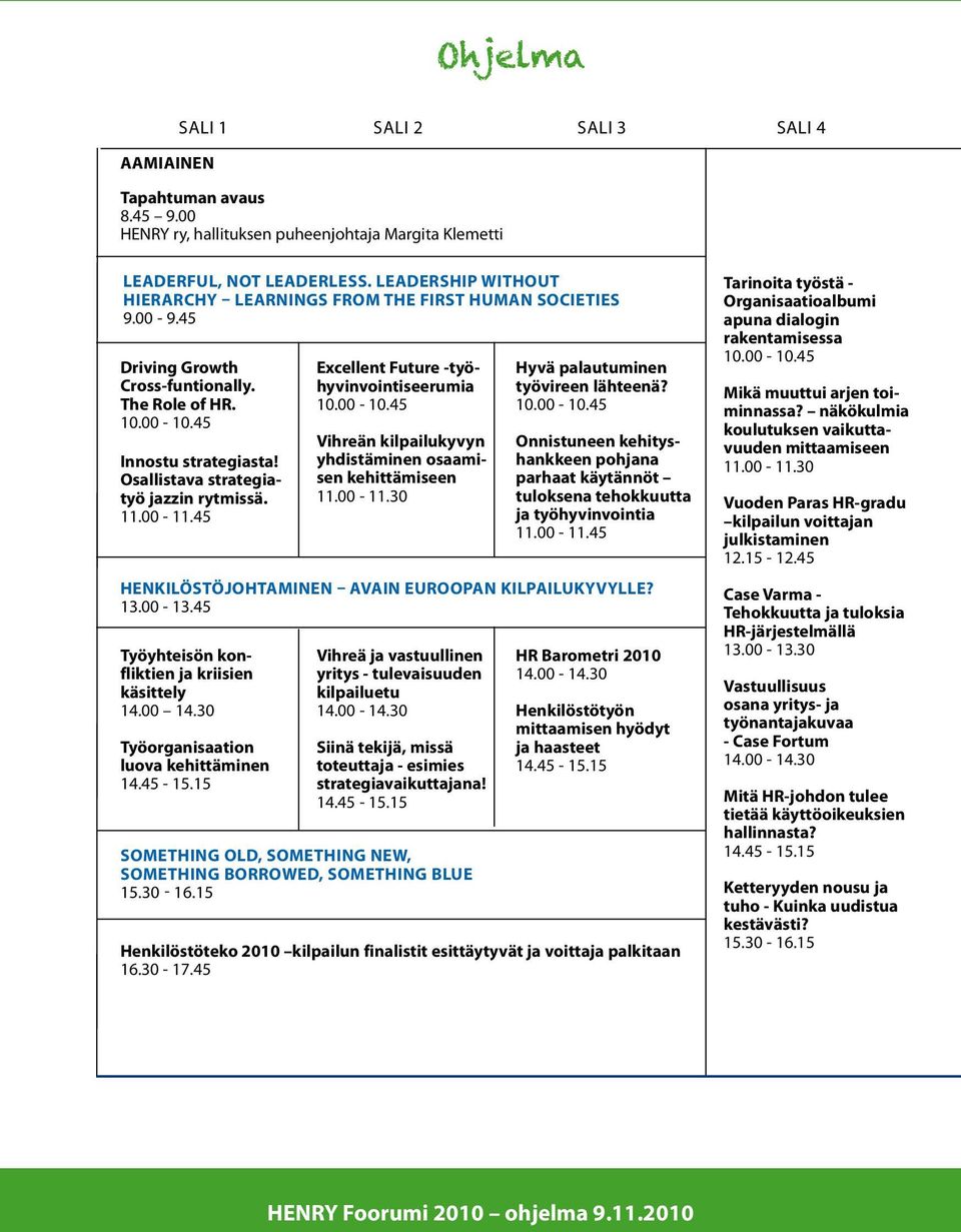 Osallistava strategiatyö jazzin rytmissä. 11.00-11.45 Henkilöstöjohtaminen avain Euroopan kilpailukyvylle? 13.00-13.45 Työyhteisön konfliktien ja kriisien käsittely 14.00 14.