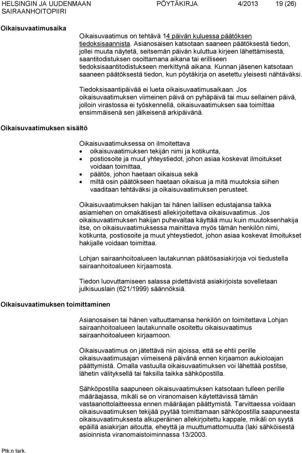 tiedoksisaantitodistukseen merkittynä aikana. Kunnan jäsenen katsotaan saaneen päätöksestä tiedon, kun pöytäkirja on asetettu yleisesti nähtäväksi.