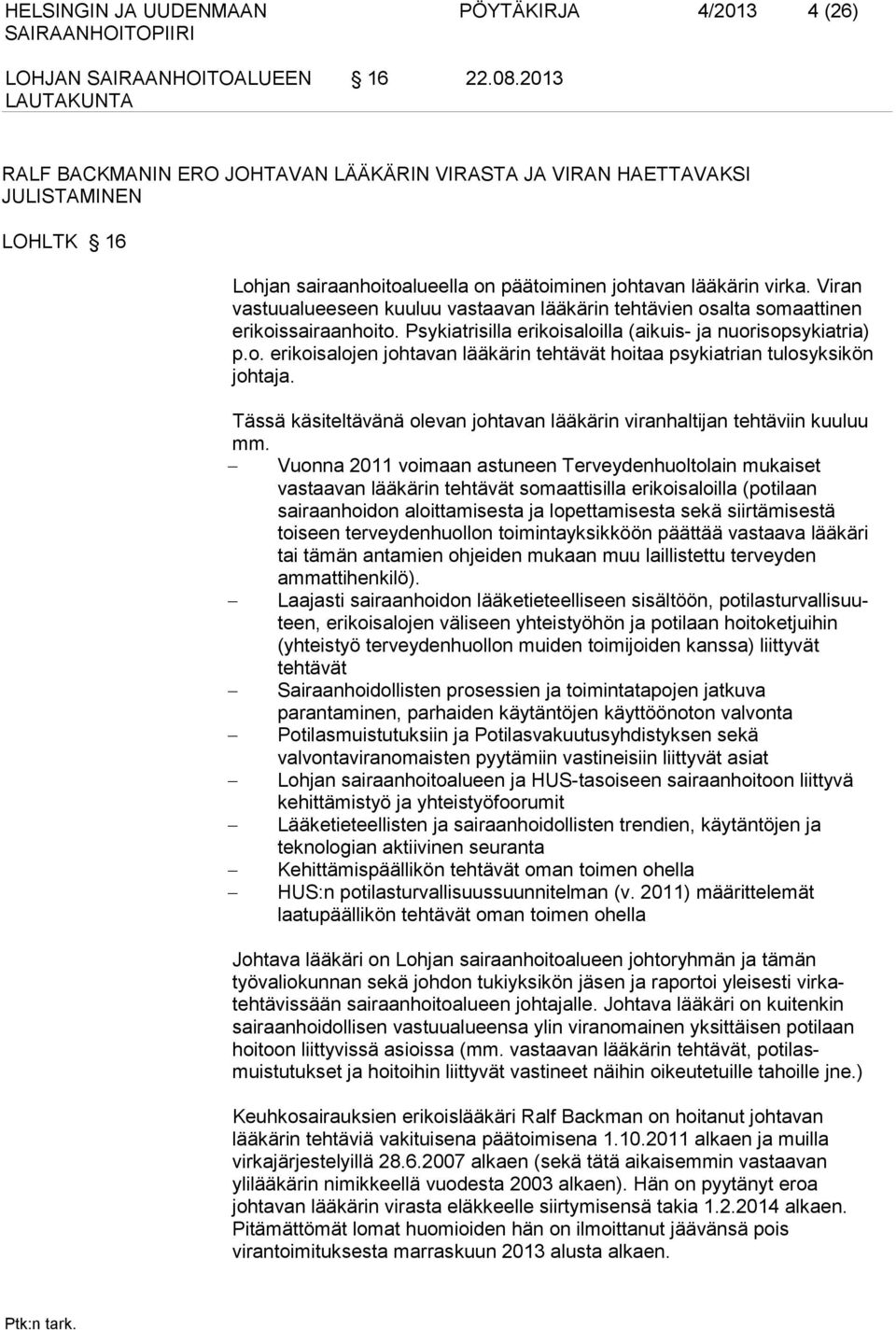 Viran vastuualueeseen kuuluu vastaavan lääkärin tehtävien osalta somaattinen erikoissairaanhoito. Psykiatrisilla erikoisaloilla (aikuis- ja nuorisopsykiatria) p.o. erikoisalojen johtavan lääkärin tehtävät hoitaa psykiatrian tulosyksikön johtaja.