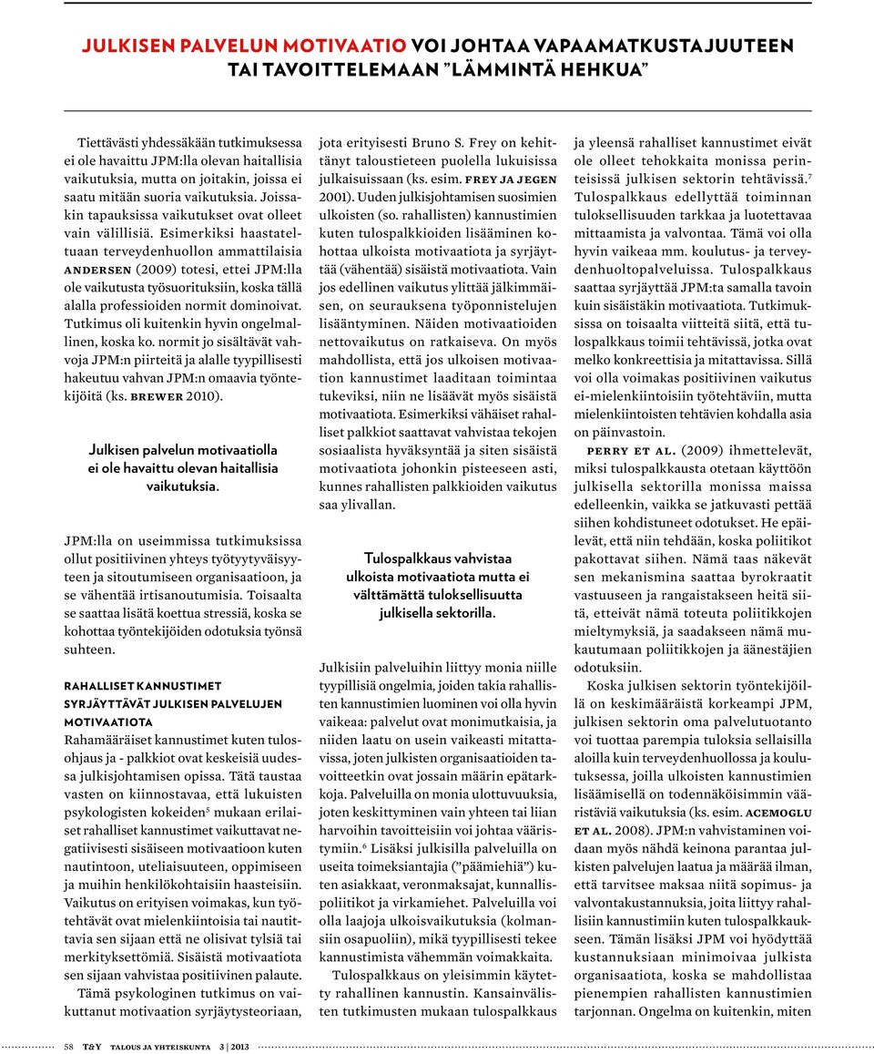 Esimerkiksi haastateltuaan terveydenhuollon ammattilaisia Andersen (2009) totesi, ettei JPM:lla ole vaikutusta työsuorituksiin, koska tällä alalla professioiden normit dominoivat.