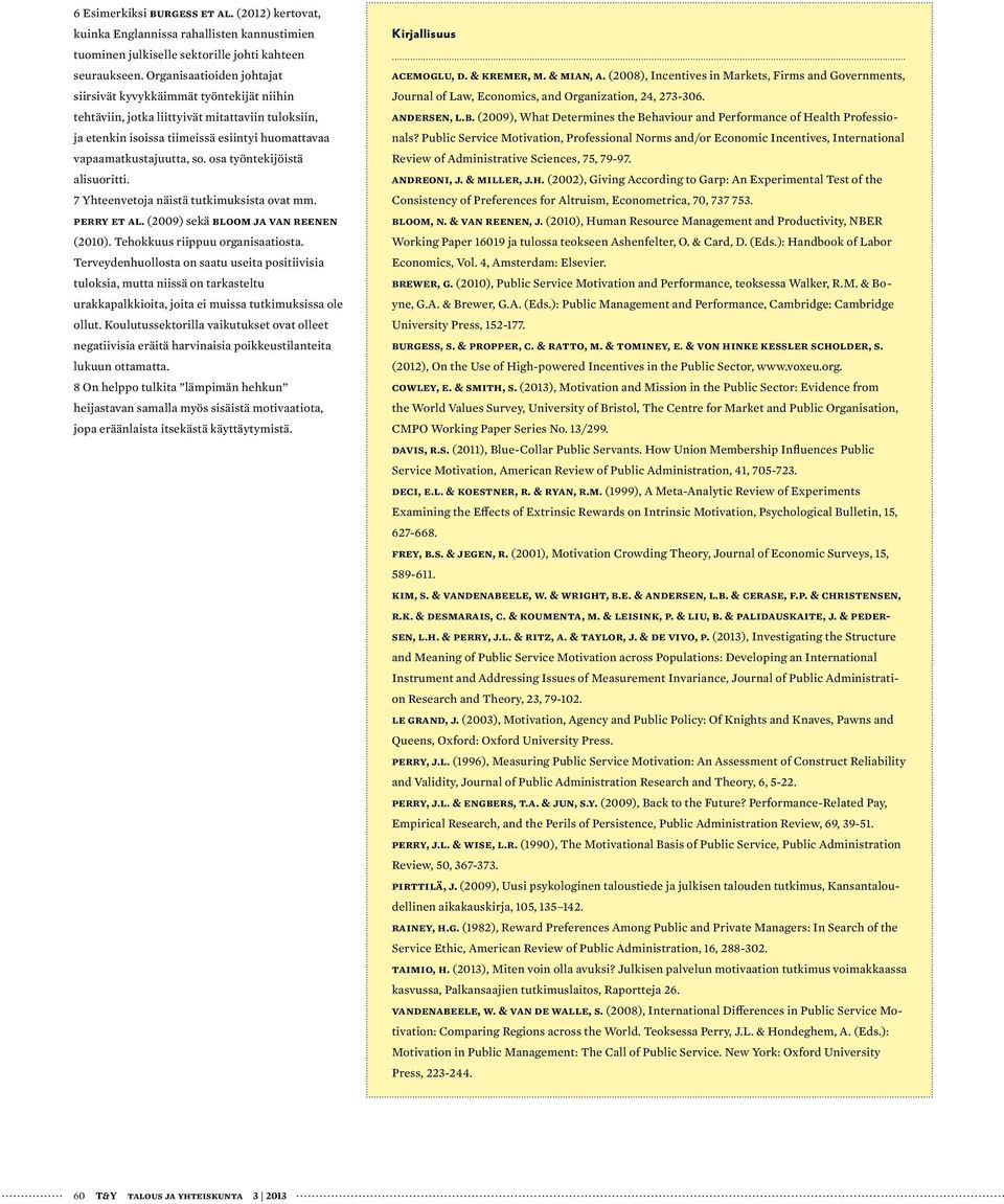 osa työntekijöistä alisuoritti. 7 Yhteenvetoja näistä tutkimuksista ovat mm. Perry et al. (2009) sekä Bloom ja Van Reenen (2010). Tehokkuus riippuu organisaatiosta.