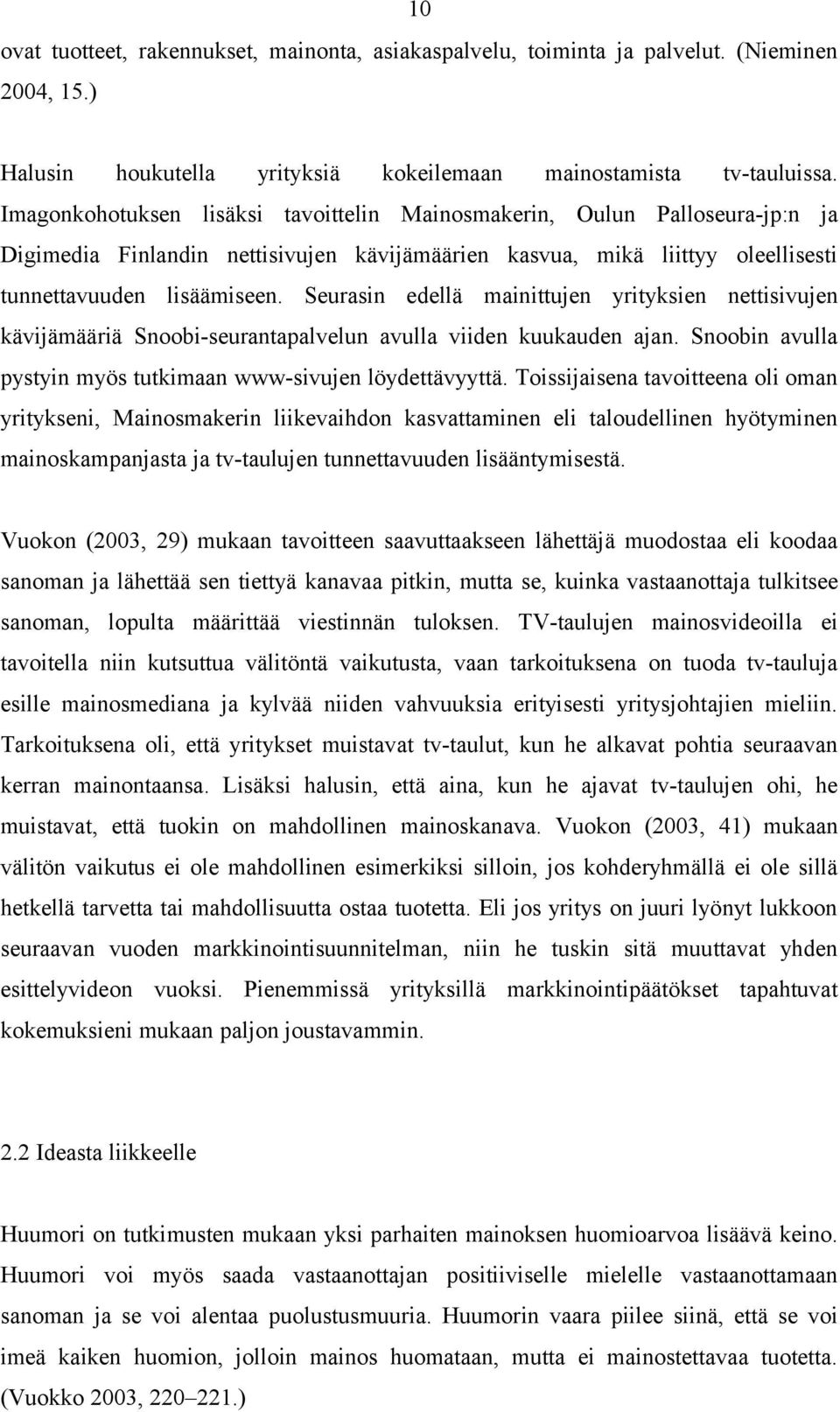 Seurasin edellä mainittujen yrityksien nettisivujen kävijämääriä Snoobi-seurantapalvelun avulla viiden kuukauden ajan. Snoobin avulla pystyin myös tutkimaan www-sivujen löydettävyyttä.