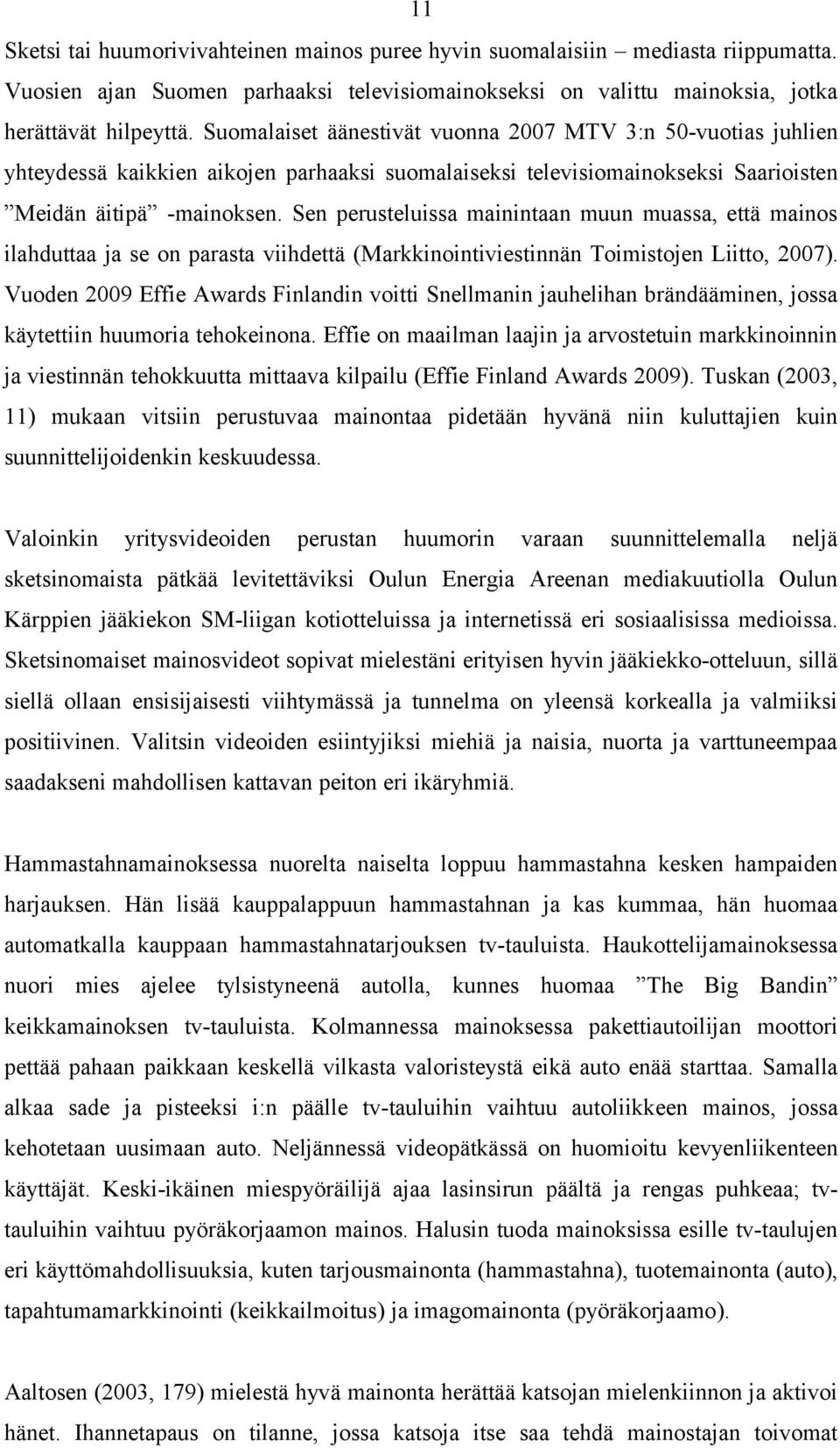 Sen perusteluissa mainintaan muun muassa, että mainos ilahduttaa ja se on parasta viihdettä (Markkinointiviestinnän Toimistojen Liitto, 2007).