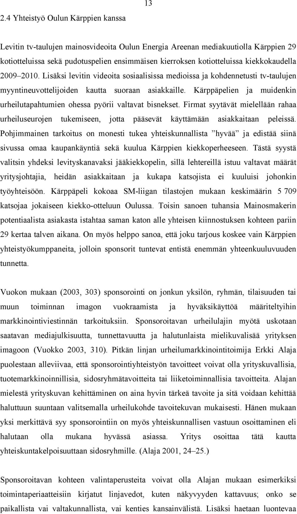 Kärppäpelien ja muidenkin urheilutapahtumien ohessa pyörii valtavat bisnekset. Firmat syytävät mielellään rahaa urheiluseurojen tukemiseen, jotta pääsevät käyttämään asiakkaitaan peleissä.