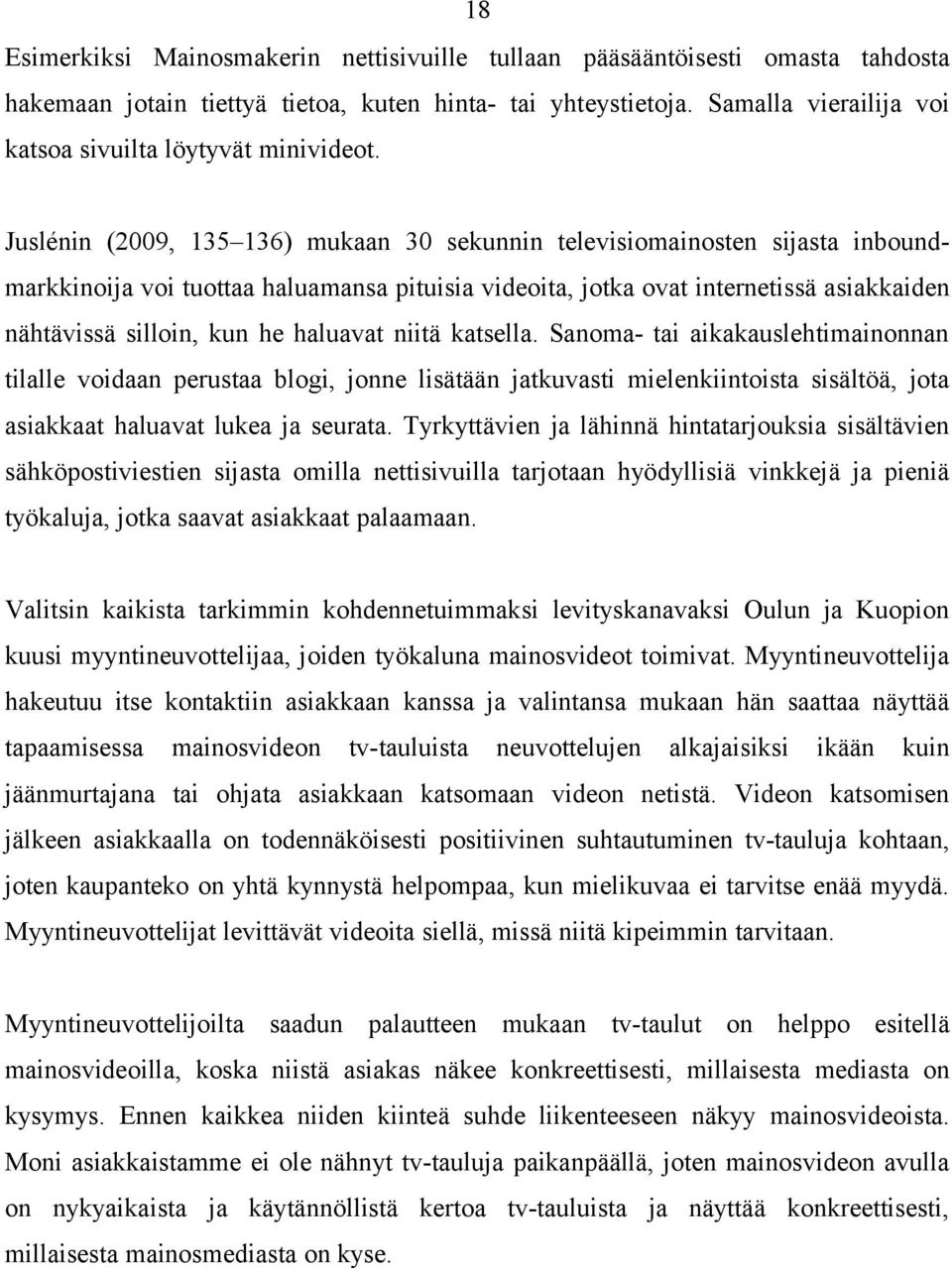 Juslénin (2009, 135 136) mukaan 30 sekunnin televisiomainosten sijasta inboundmarkkinoija voi tuottaa haluamansa pituisia videoita, jotka ovat internetissä asiakkaiden nähtävissä silloin, kun he