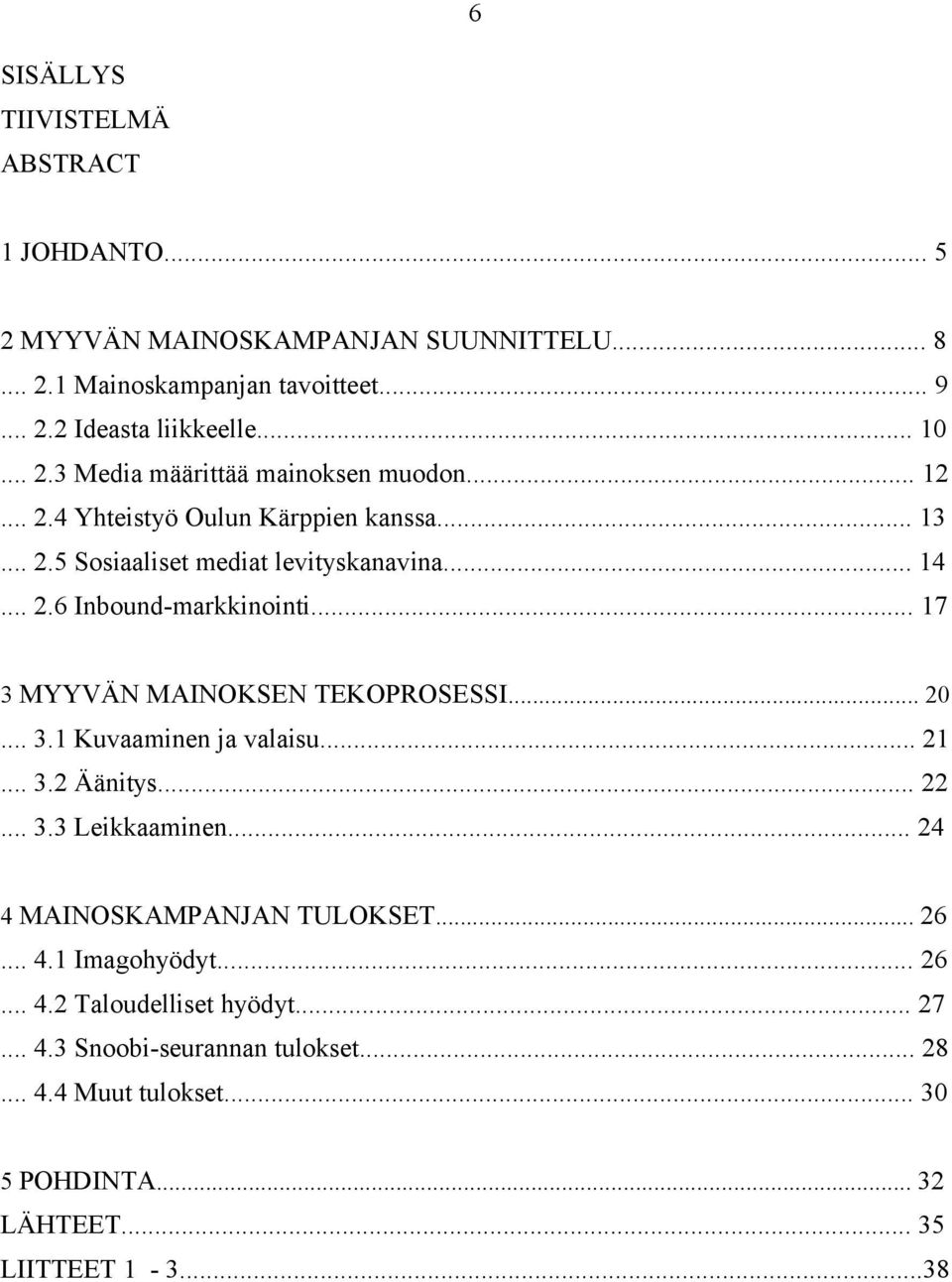 .. 20... 3.1 Kuvaaminen ja valaisu... 21... 3.2 Äänitys... 22... 3.3 Leikkaaminen... 24 4 MAINOSKAMPANJAN TULOKSET... 26... 4.1 Imagohyödyt... 26... 4.2 Taloudelliset hyödyt.