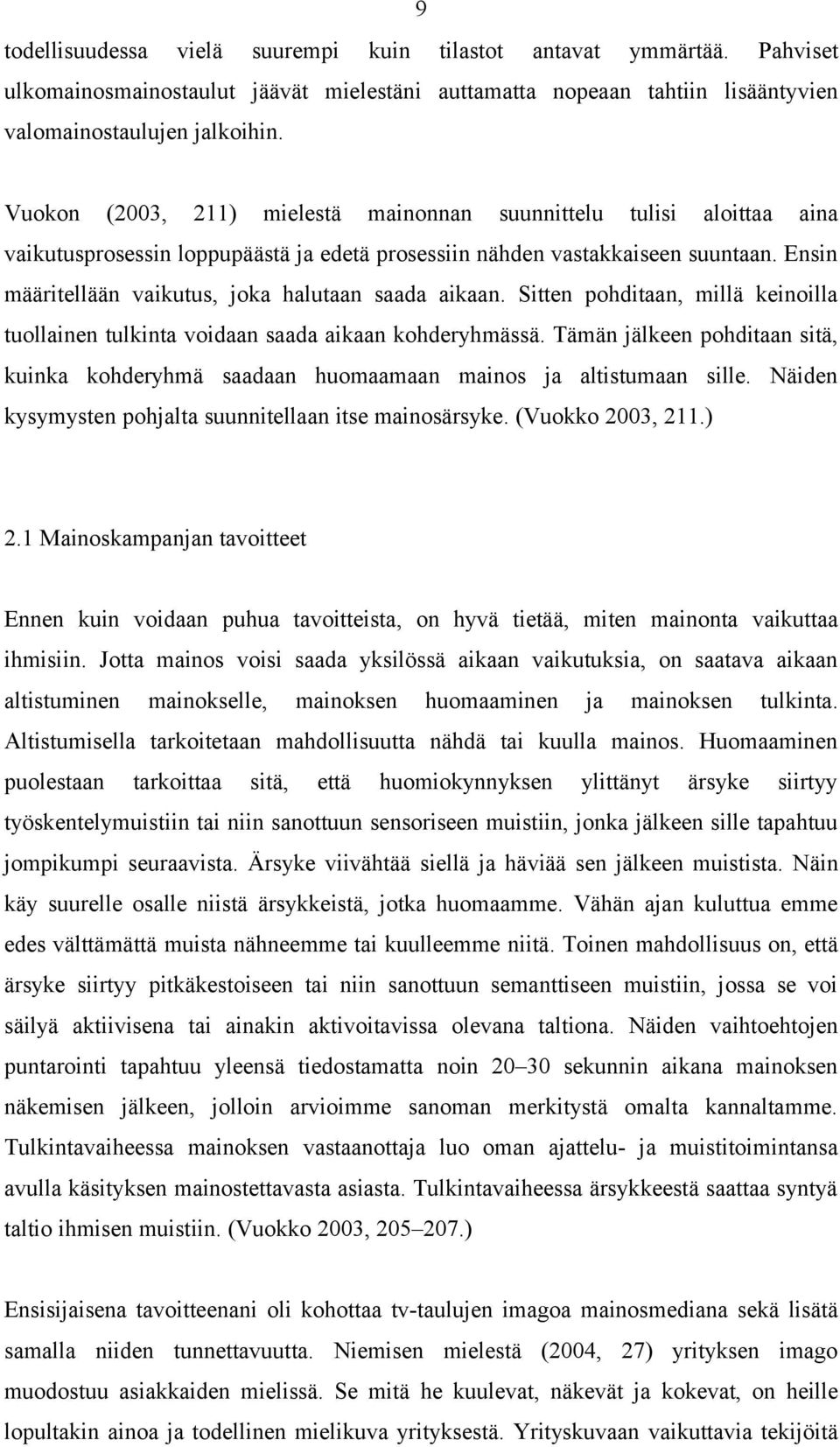 Ensin määritellään vaikutus, joka halutaan saada aikaan. Sitten pohditaan, millä keinoilla tuollainen tulkinta voidaan saada aikaan kohderyhmässä.