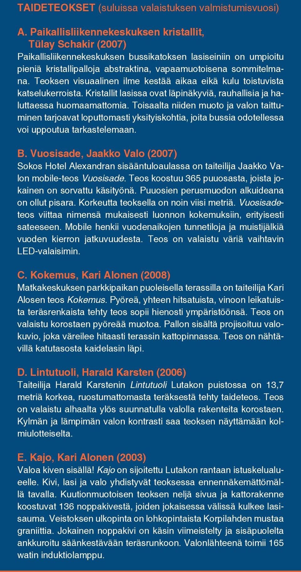 Teoksen visuaalinen ilme kestää aikaa eikä kulu toistuvista katselukerroista. Kristallit lasissa ovat läpinäkyviä, rauhallisia ja haluttaessa huomaamattomia.