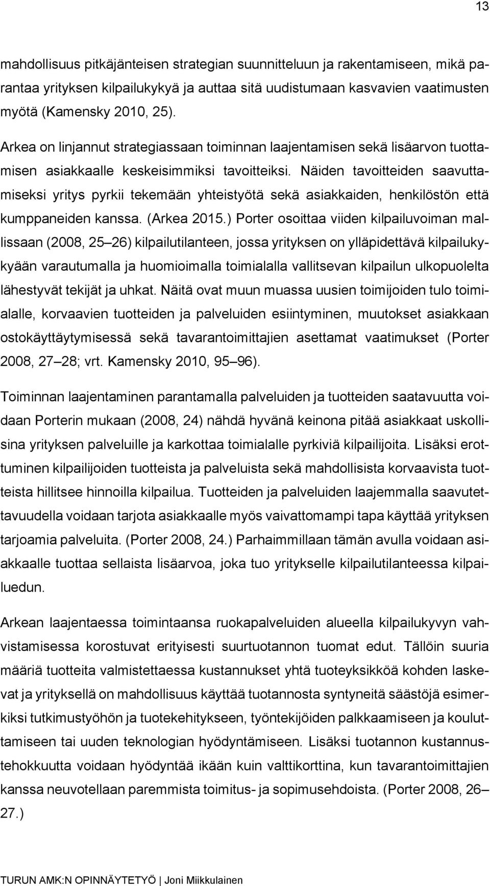 Näiden tavoitteiden saavuttamiseksi yritys pyrkii tekemään yhteistyötä sekä asiakkaiden, henkilöstön että kumppaneiden kanssa. (Arkea 2015.