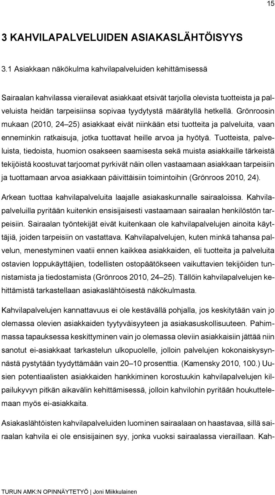 määrätyllä hetkellä. Grönroosin mukaan (2010, 24 25) asiakkaat eivät niinkään etsi tuotteita ja palveluita, vaan enneminkin ratkaisuja, jotka tuottavat heille arvoa ja hyötyä.