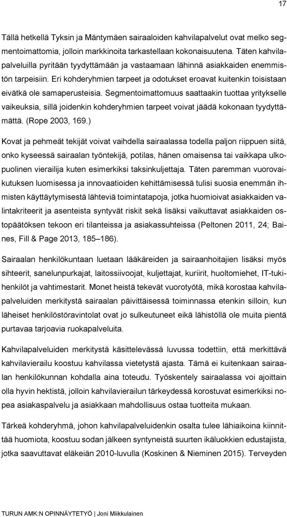 Segmentoimattomuus saattaakin tuottaa yritykselle vaikeuksia, sillä joidenkin kohderyhmien tarpeet voivat jäädä kokonaan tyydyttämättä. (Rope 2003, 169.