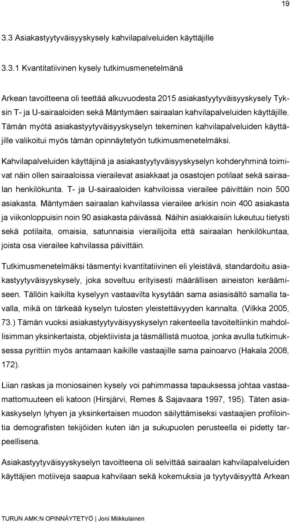 Tämän myötä asiakastyytyväisyyskyselyn tekeminen kahvilapalveluiden käyttäjille valikoitui myös tämän opinnäytetyön tutkimusmenetelmäksi.