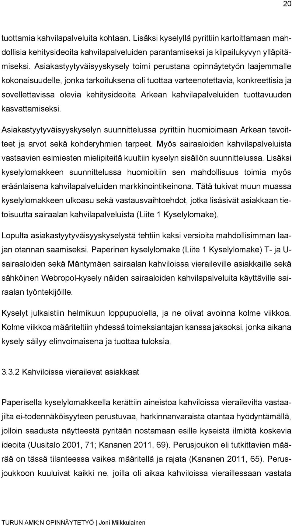 kahvilapalveluiden tuottavuuden kasvattamiseksi. Asiakastyytyväisyyskyselyn suunnittelussa pyrittiin huomioimaan Arkean tavoitteet ja arvot sekä kohderyhmien tarpeet.