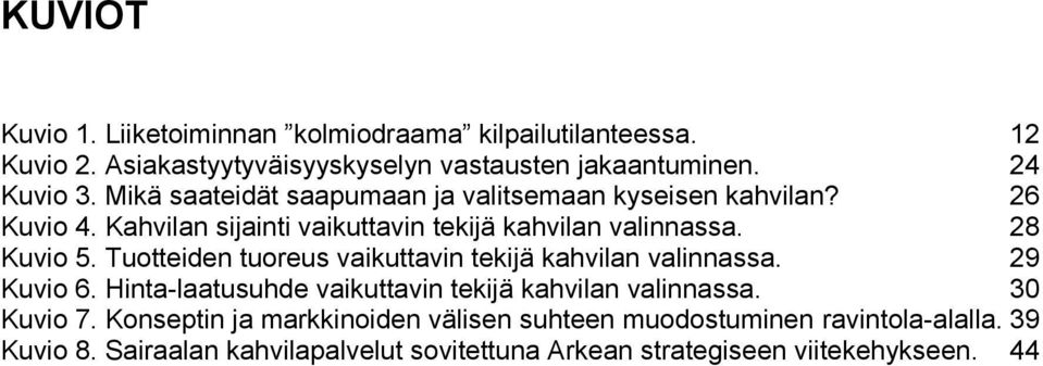 Tuotteiden tuoreus vaikuttavin tekijä kahvilan valinnassa. 29 Kuvio 6. Hinta-laatusuhde vaikuttavin tekijä kahvilan valinnassa. 30 Kuvio 7.