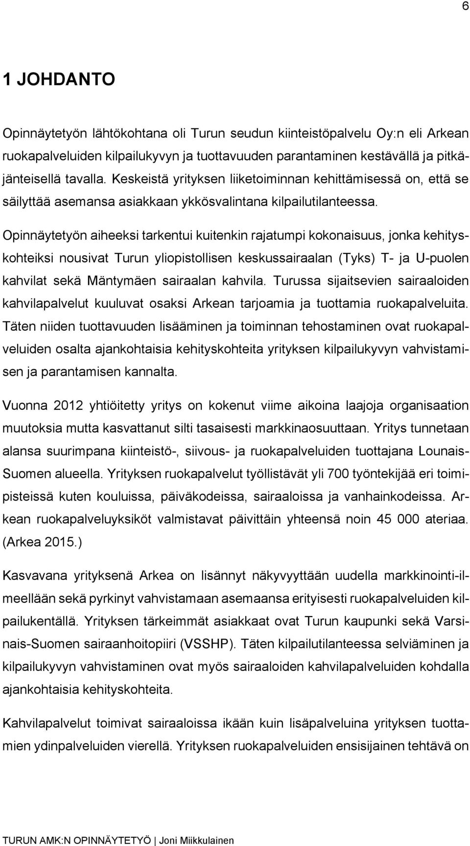 Opinnäytetyön aiheeksi tarkentui kuitenkin rajatumpi kokonaisuus, jonka kehityskohteiksi nousivat Turun yliopistollisen keskussairaalan (Tyks) T- ja U-puolen kahvilat sekä Mäntymäen sairaalan kahvila.