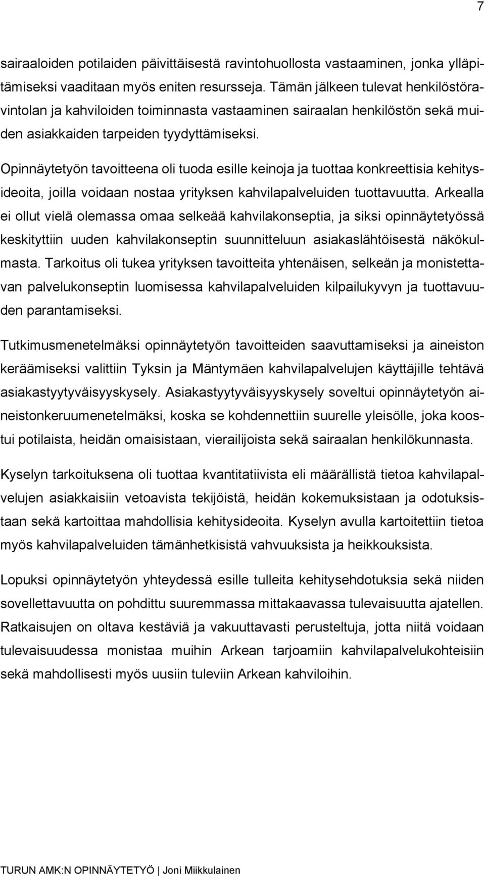 Opinnäytetyön tavoitteena oli tuoda esille keinoja ja tuottaa konkreettisia kehitysideoita, joilla voidaan nostaa yrityksen kahvilapalveluiden tuottavuutta.