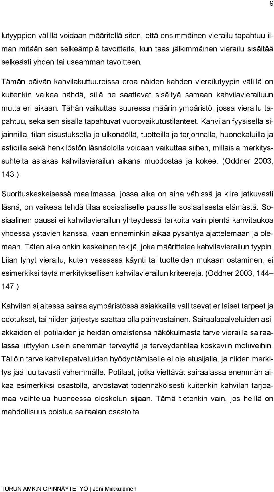 Tähän vaikuttaa suuressa määrin ympäristö, jossa vierailu tapahtuu, sekä sen sisällä tapahtuvat vuorovaikutustilanteet.