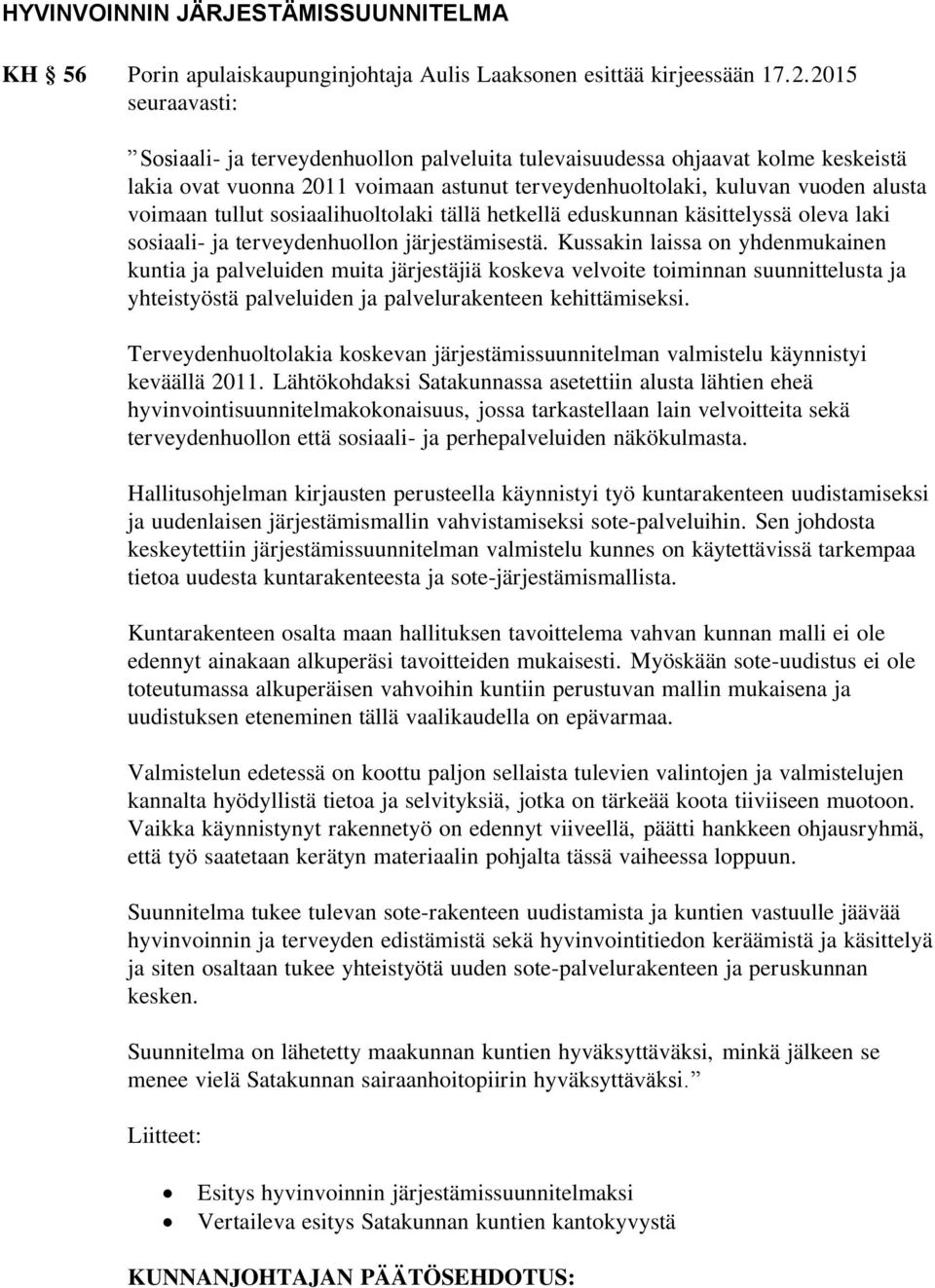 sosiaalihuoltolaki tällä hetkellä eduskunnan käsittelyssä oleva laki sosiaali- ja terveydenhuollon järjestämisestä.