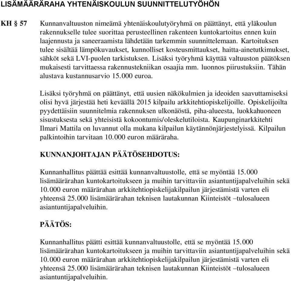 Kartoituksen tulee sisältää lämpökuvaukset, kunnolliset kosteusmittaukset, haitta-ainetutkimukset, sähköt sekä LVI-puolen tarkistuksen.