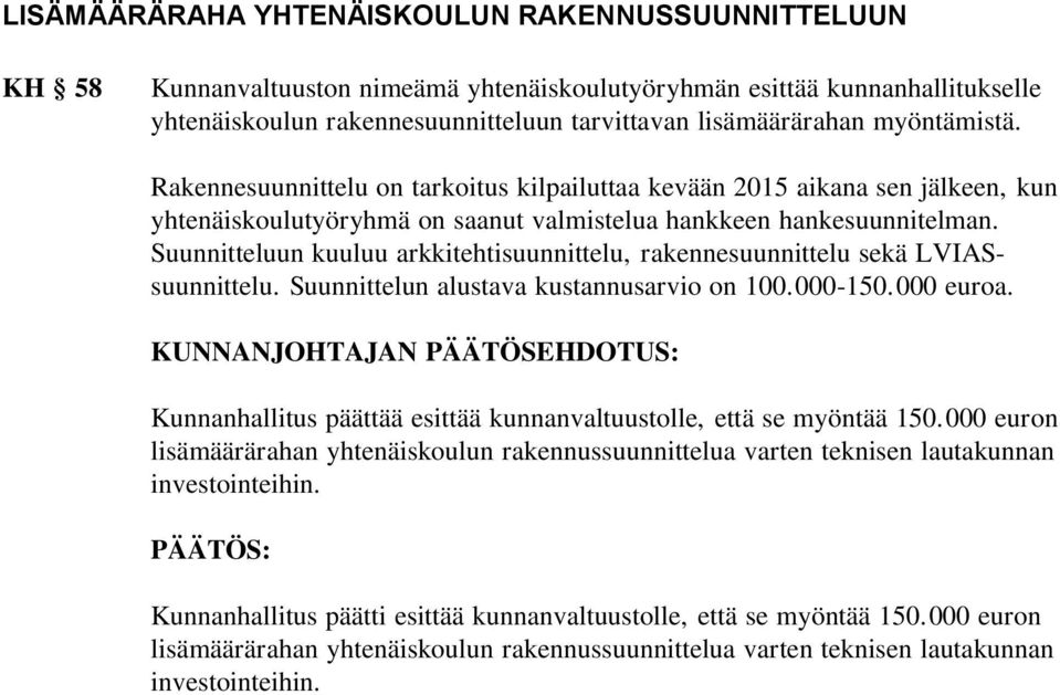 Suunnitteluun kuuluu arkkitehtisuunnittelu, rakennesuunnittelu sekä LVIASsuunnittelu. Suunnittelun alustava kustannusarvio on 100.000-150.000 euroa.