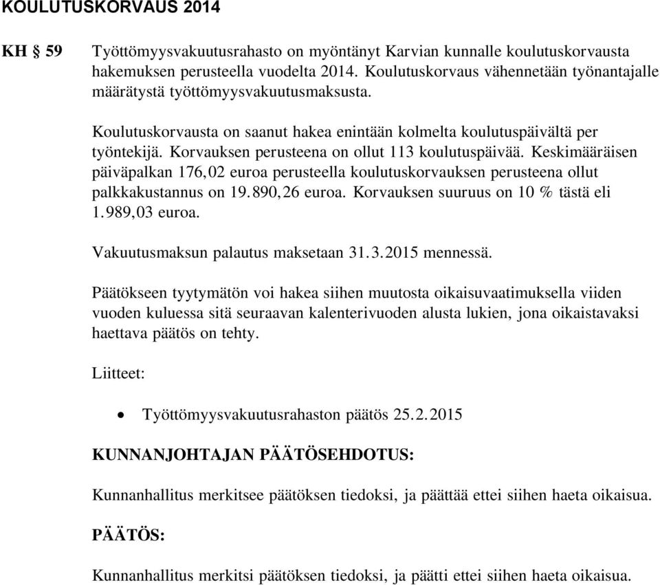 Korvauksen perusteena on ollut 113 koulutuspäivää. Keskimääräisen päiväpalkan 176,02 euroa perusteella koulutuskorvauksen perusteena ollut palkkakustannus on 19.890,26 euroa.