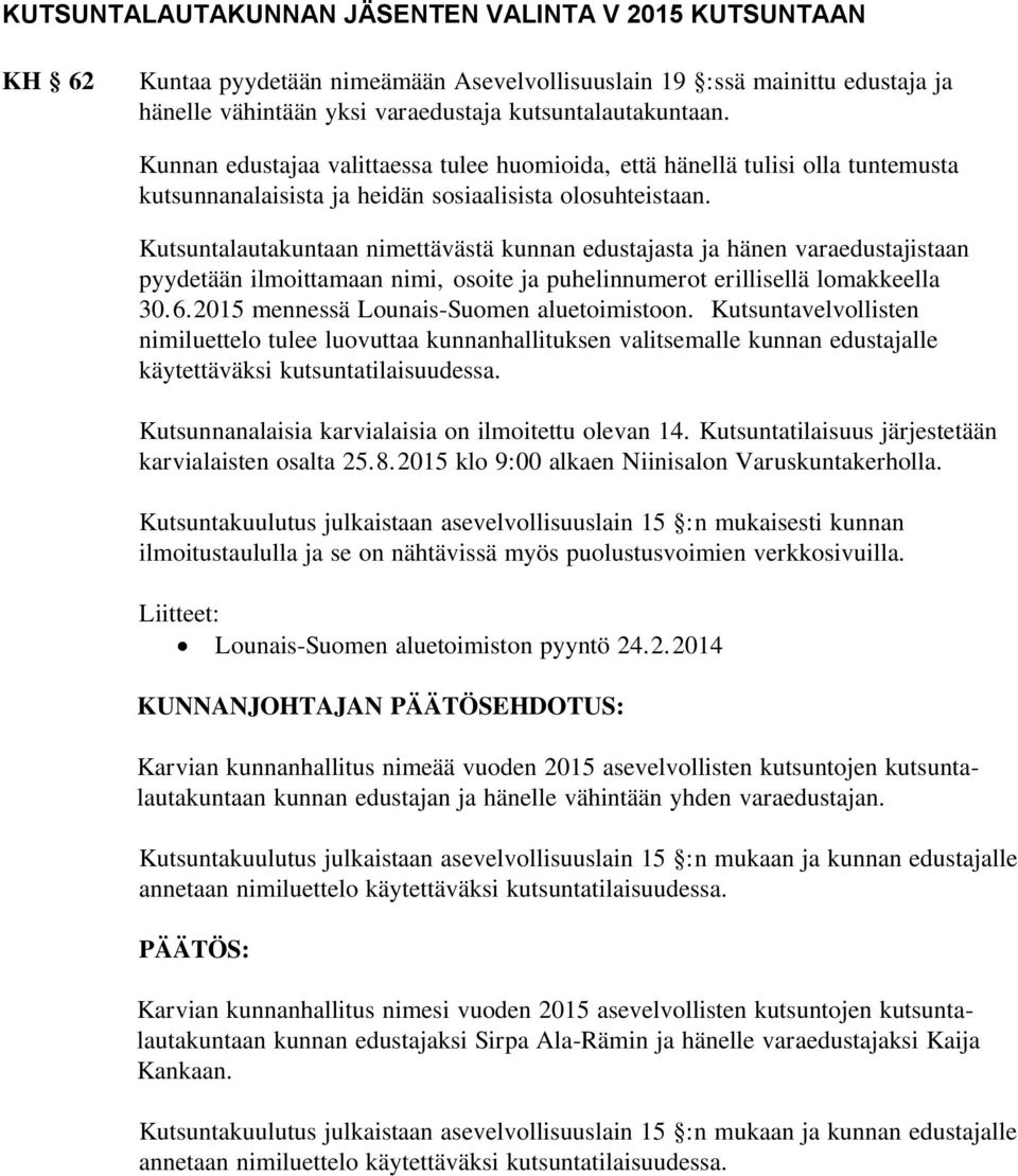 Kutsuntalautakuntaan nimettävästä kunnan edustajasta ja hänen varaedustajistaan pyydetään ilmoittamaan nimi, osoite ja puhelinnumerot erillisellä lomakkeella 30.6.