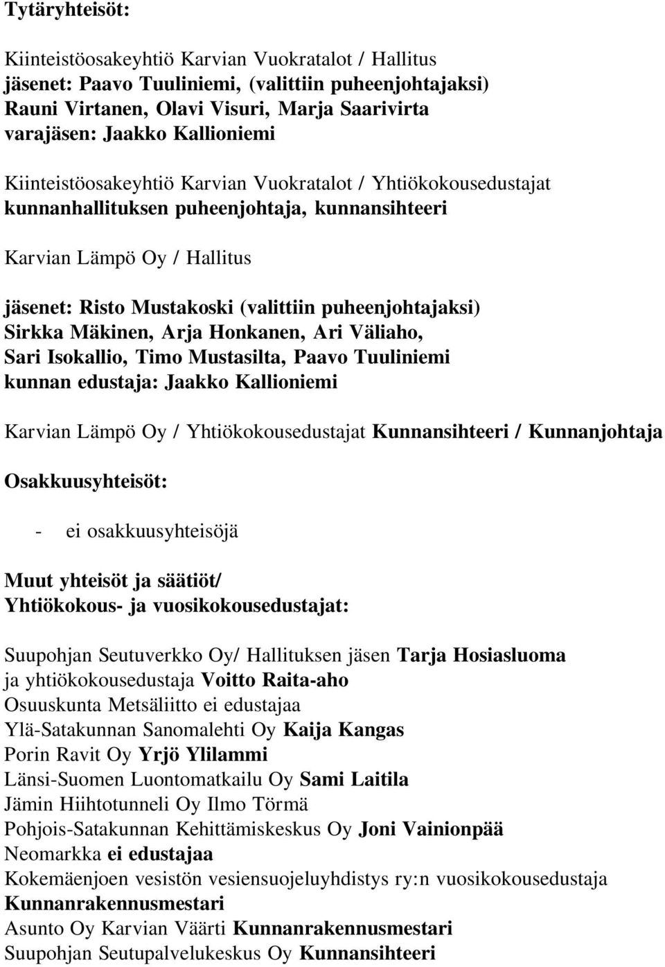 Sirkka Mäkinen, Arja Honkanen, Ari Väliaho, Sari Isokallio, Timo Mustasilta, Paavo Tuuliniemi kunnan edustaja: Jaakko Kallioniemi Karvian Lämpö Oy / Yhtiökokousedustajat Kunnansihteeri /