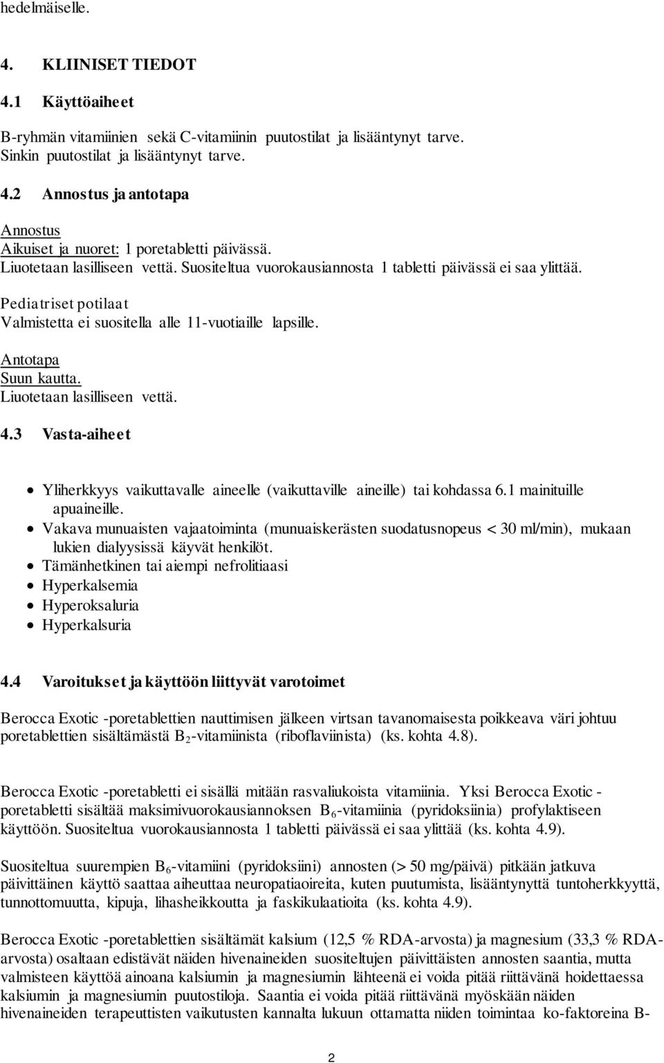 Liuotetaan lasilliseen vettä. 4.3 Vasta-aiheet Yliherkkyys vaikuttavalle aineelle (vaikuttaville aineille) tai kohdassa 6.1 mainituille apuaineille.