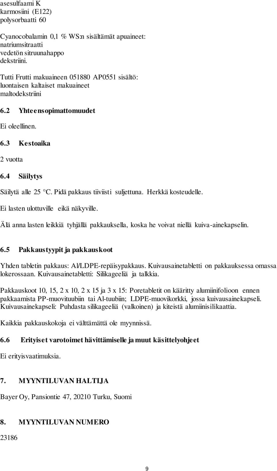 Pidä pakkaus tiiviisti suljettuna. Herkkä kosteudelle. Ei lasten ulottuville eikä näkyville. Älä anna lasten leikkiä tyhjällä pakkauksella, koska he voivat niellä kuiva-ainekapselin. 6.