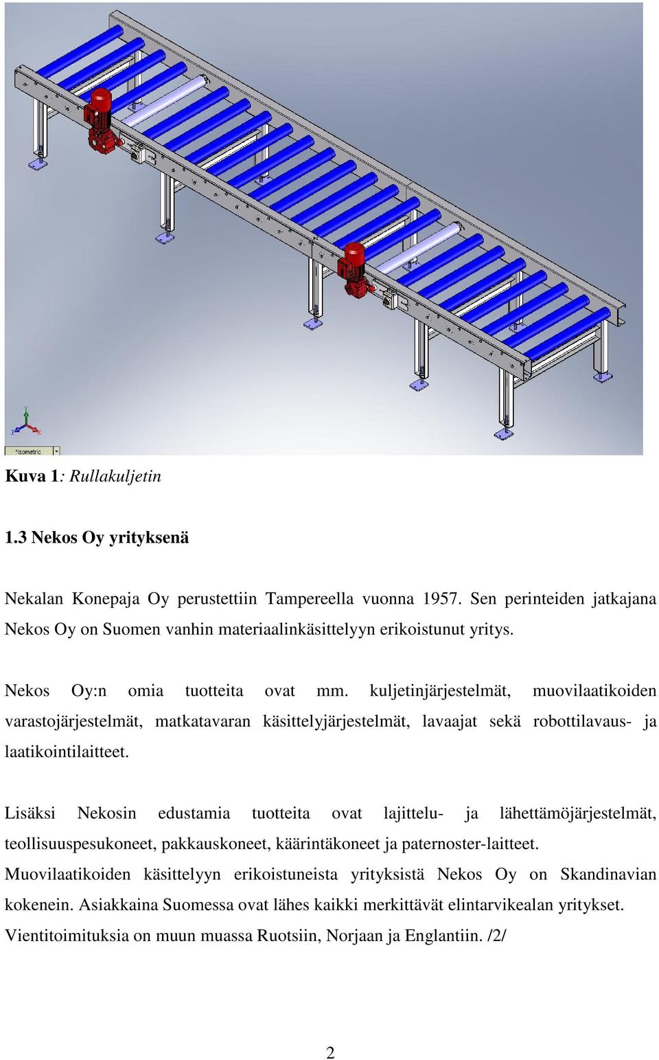 kuljetinjärjestelmät, muovilaatikoiden varastojärjestelmät, matkatavaran käsittelyjärjestelmät, lavaajat sekä robottilavaus- ja laatikointilaitteet.