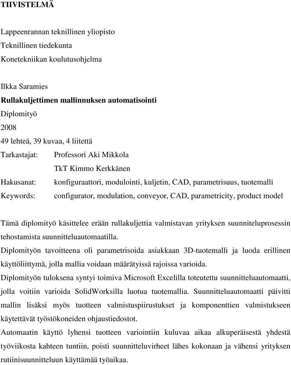 parametricity, product model Tämä diplomityö käsittelee erään rullakuljettia valmistavan yrityksen suunniteluprosessin tehostamista suunnitteluautomaatilla.