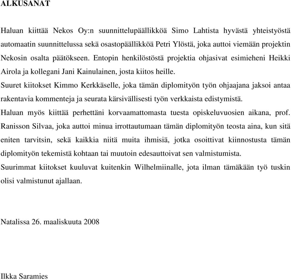 Suuret kiitokset Kimmo Kerkkäselle, joka tämän diplomityön työn ohjaajana jaksoi antaa rakentavia kommenteja ja seurata kärsivällisesti työn verkkaista edistymistä.