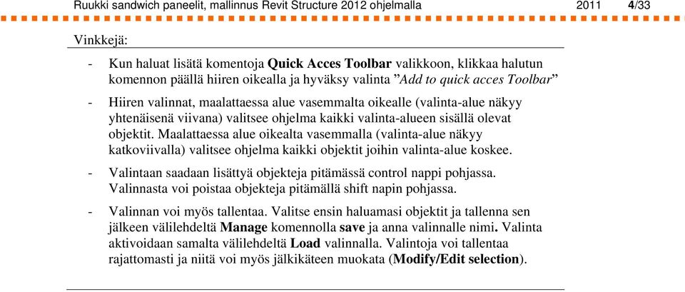 objektit. Maalattaessa alue oikealta vasemmalla (valinta-alue näkyy katkoviivalla) valitsee ohjelma kaikki objektit joihin valinta-alue koskee.