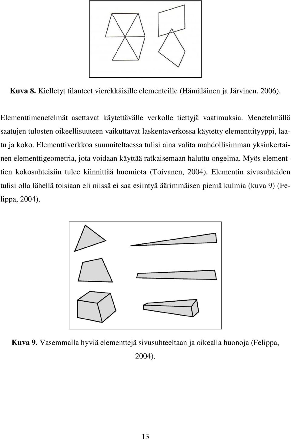 Elementtiverkkoa suunniteltaessa tulisi aina valita mahdollisimman yksinkertainen elementtigeometria, jota voidaan käyttää ratkaisemaan haluttu ongelma.