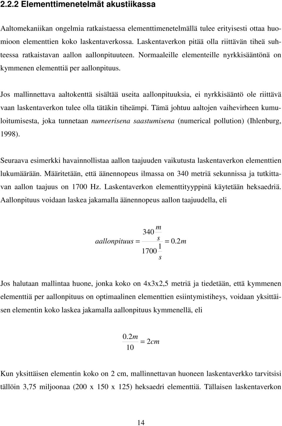 Jos mallinnettava aaltokenttä sisältää useita aallonpituuksia, ei nyrkkisääntö ole riittävä vaan laskentaverkon tulee olla tätäkin tiheämpi.