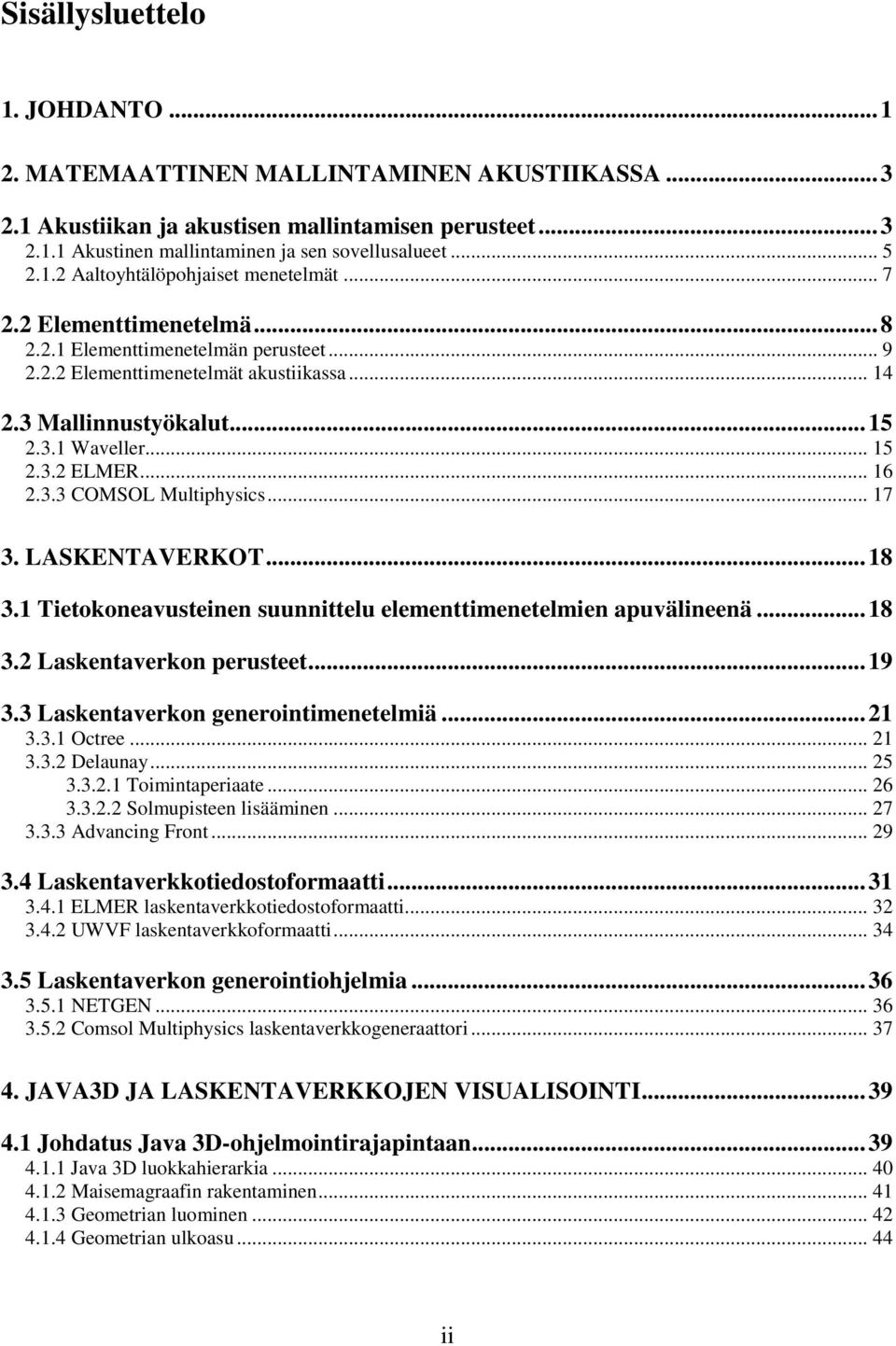 .. 15 2.3.2 ELMER... 16 2.3.3 COMSOL Multiphysics... 17 3. LASKENTAVERKOT... 18 3.1 Tietokoneavusteinen suunnittelu elementtimenetelmien apuvälineenä... 18 3.2 Laskentaverkon perusteet... 19 3.