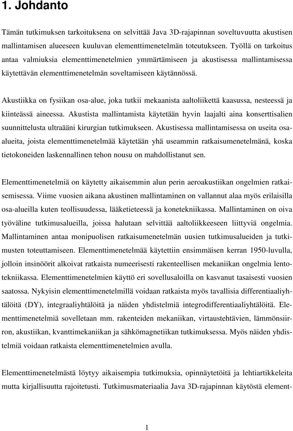 Akustiikka on fysiikan osa-alue, joka tutkii mekaanista aaltoliikettä kaasussa, nesteessä ja kiinteässä aineessa.