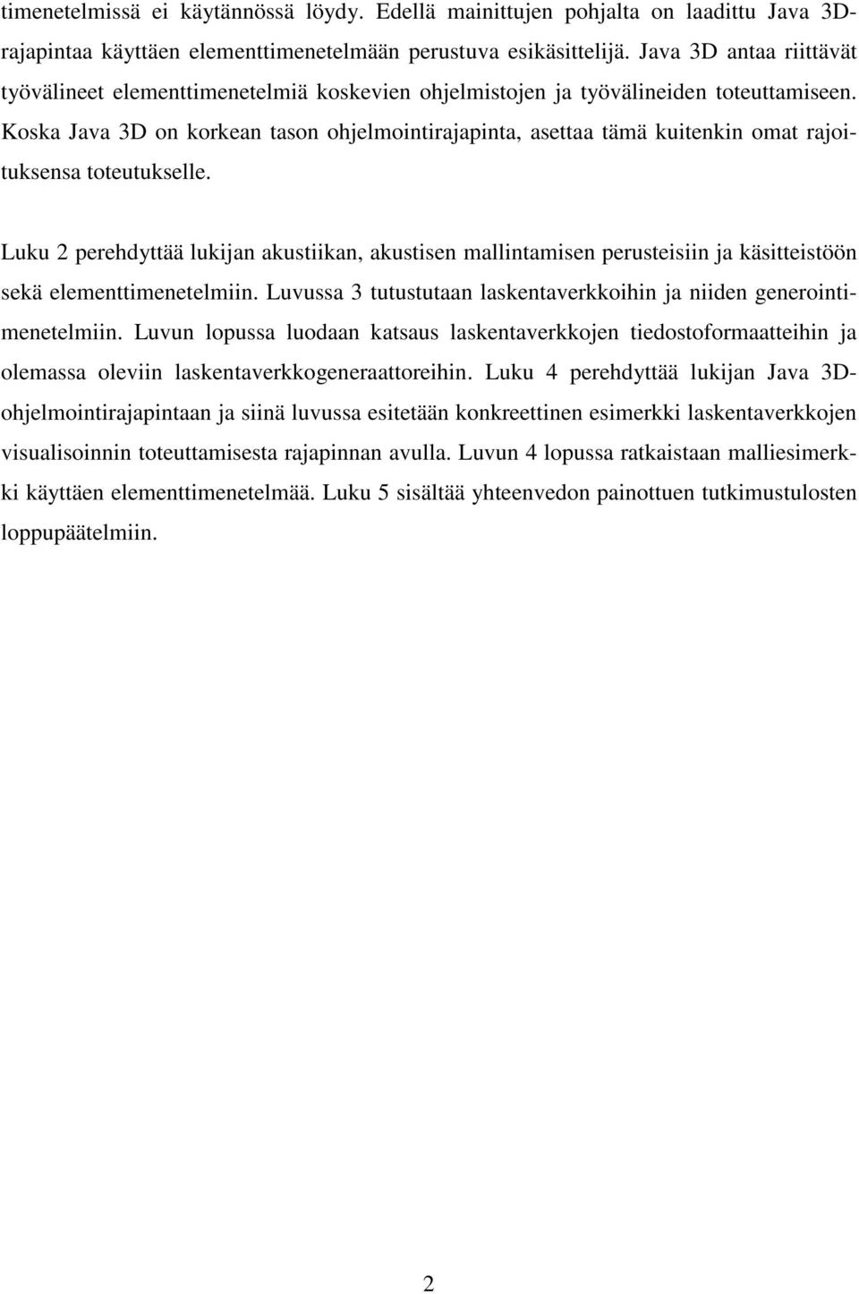 Koska Java 3D on korkean tason ohjelmointirajapinta, asettaa tämä kuitenkin omat rajoituksensa toteutukselle.