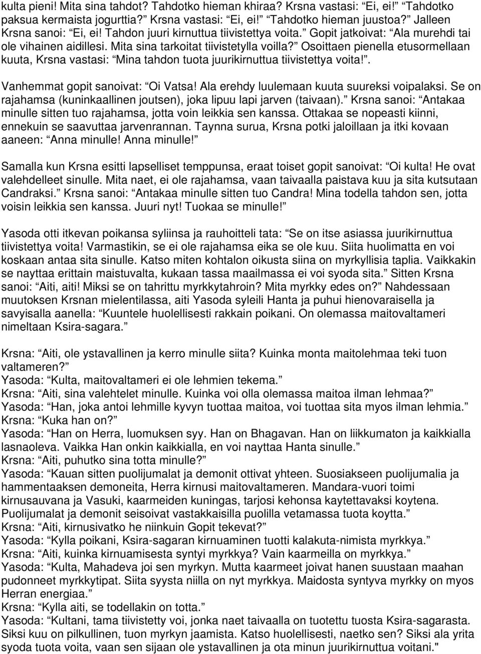 Osoittaen pienella etusormellaan kuuta, Krsna vastasi: Mina tahdon tuota juurikirnuttua tiivistettya voita!. Vanhemmat gopit sanoivat: Oi Vatsa! Ala erehdy luulemaan kuuta suureksi voipalaksi.