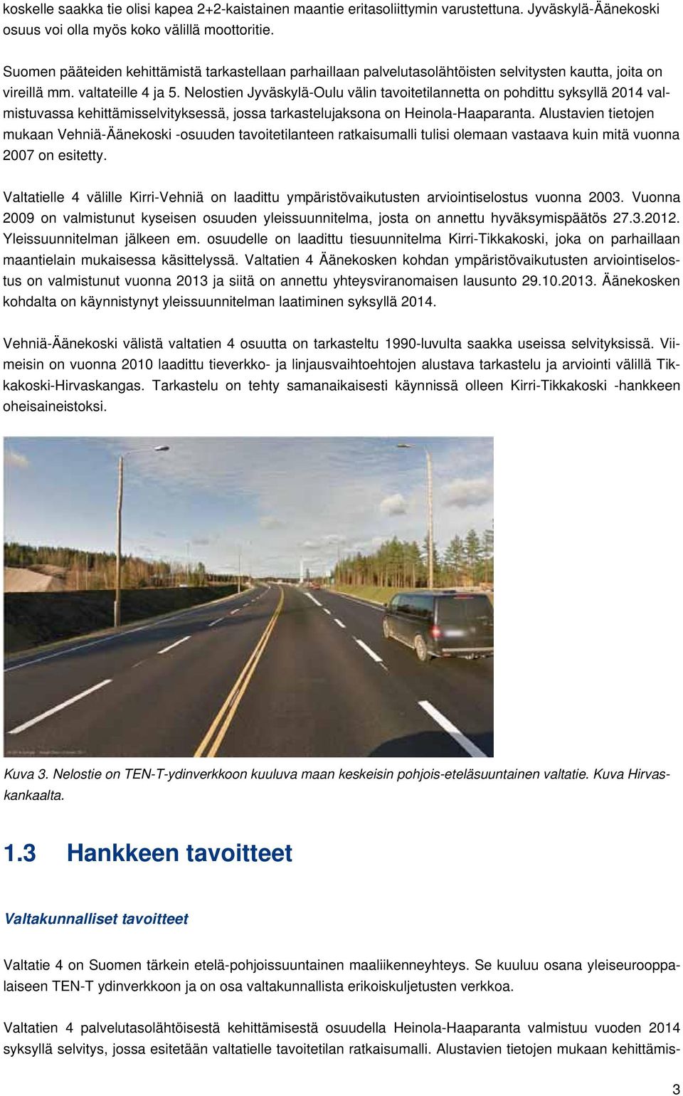Nelostien Jyväskylä-Oulu välin tavoitetilannetta on pohdittu syksyllä 2014 valmistuvassa kehittämisselvityksessä, jossa tarkastelujaksona on Heinola-Haaparanta.