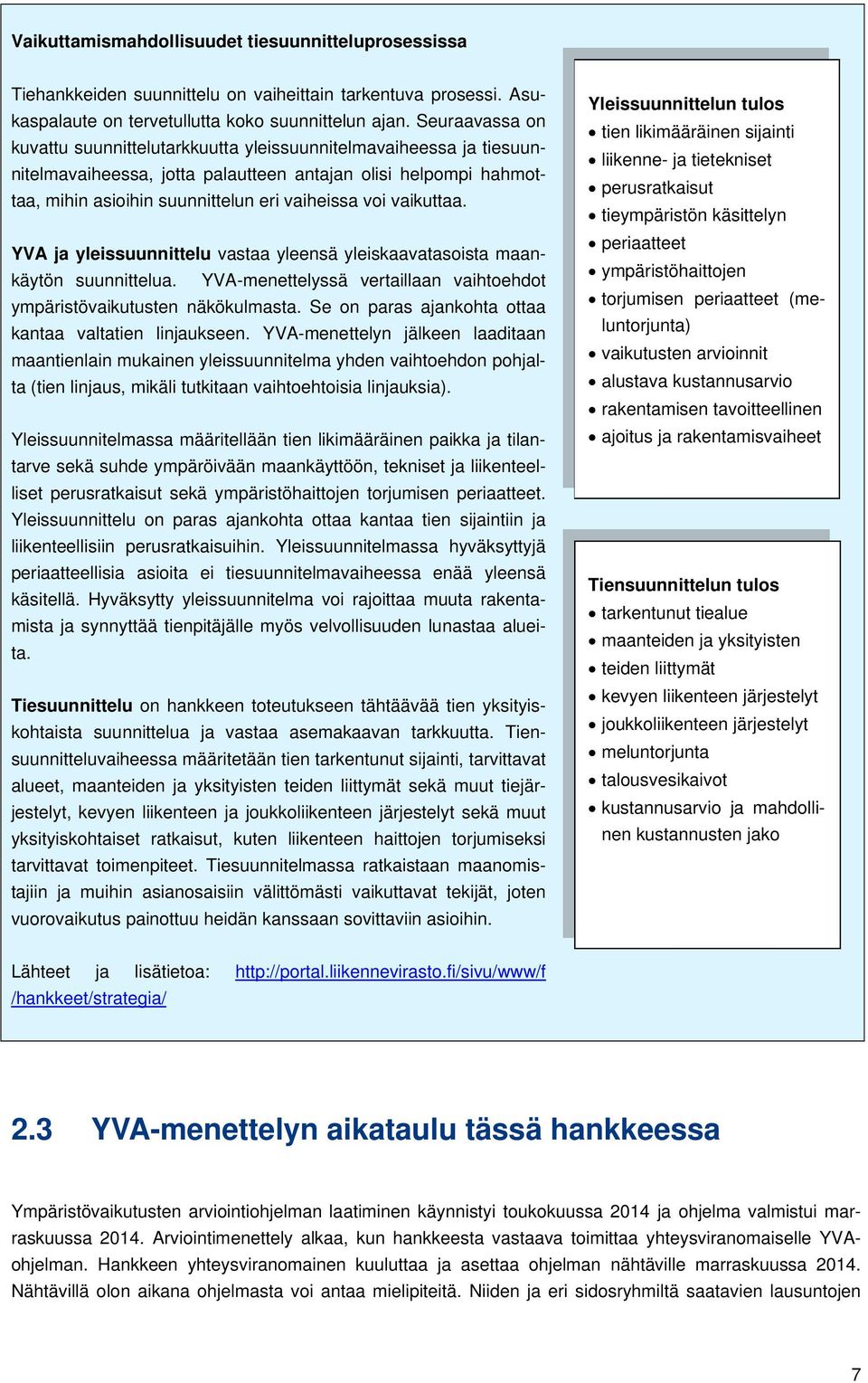 vaikuttaa. YVA ja yleissuunnittelu vastaa yleensä yleiskaavatasoista maankäytön suunnittelua. YVA-menettelyssä vertaillaan vaihtoehdot ympäristövaikutusten näkökulmasta.