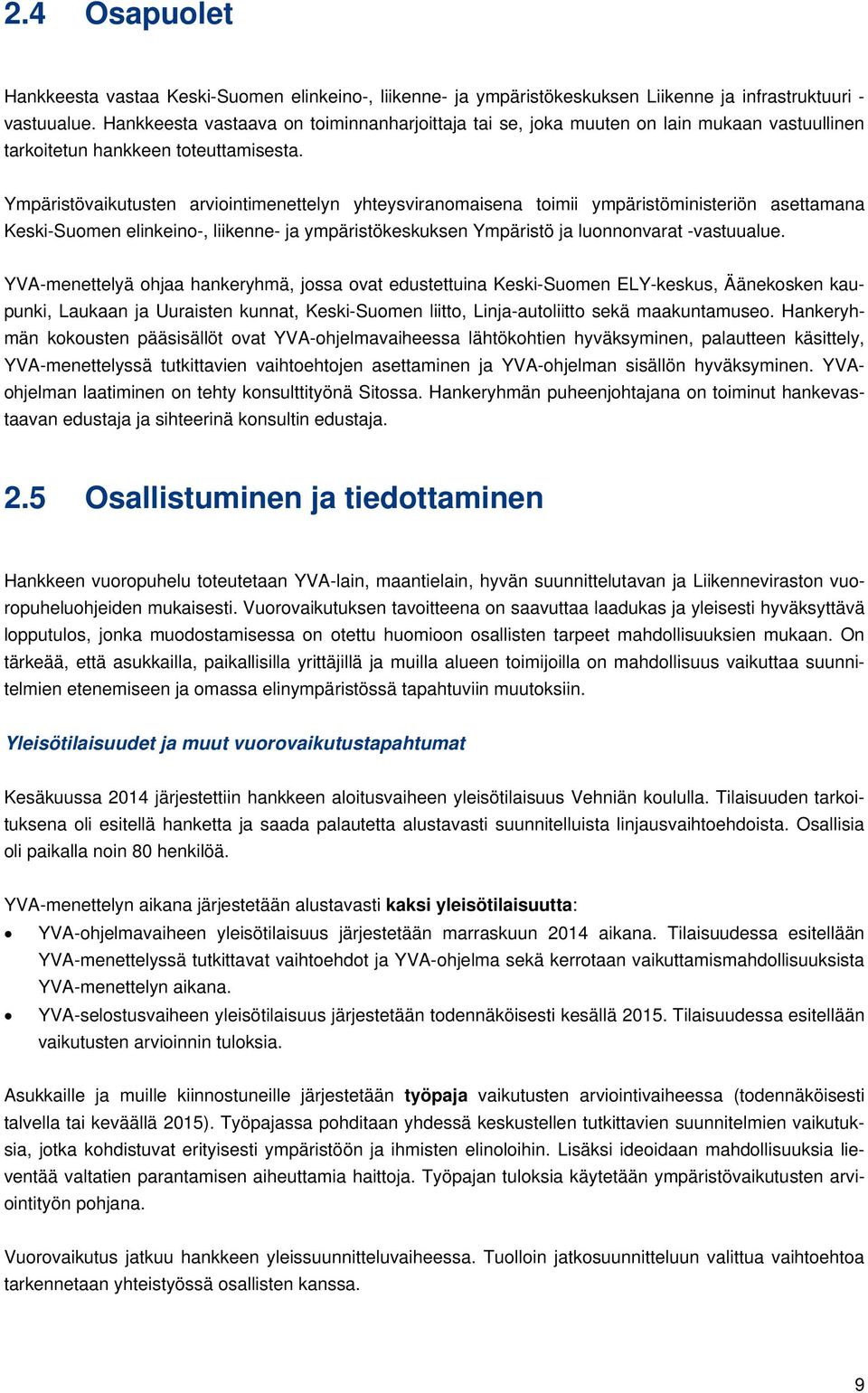 Ympäristövaikutusten arviointimenettelyn yhteysviranomaisena toimii ympäristöministeriön asettamana Keski-Suomen elinkeino-, liikenne- ja ympäristökeskuksen Ympäristö ja luonnonvarat -vastuualue.