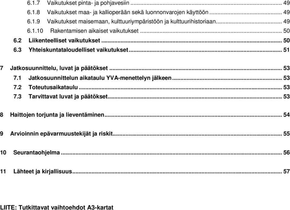 .. 51 7 Jatkosuunnittelu, luvat ja päätökset... 53 7.1 Jatkosuunnittelun aikataulu YVA-menettelyn jälkeen... 53 7.2 Toteutusaikataulu... 53 7.3 Tarvittavat luvat ja päätökset.