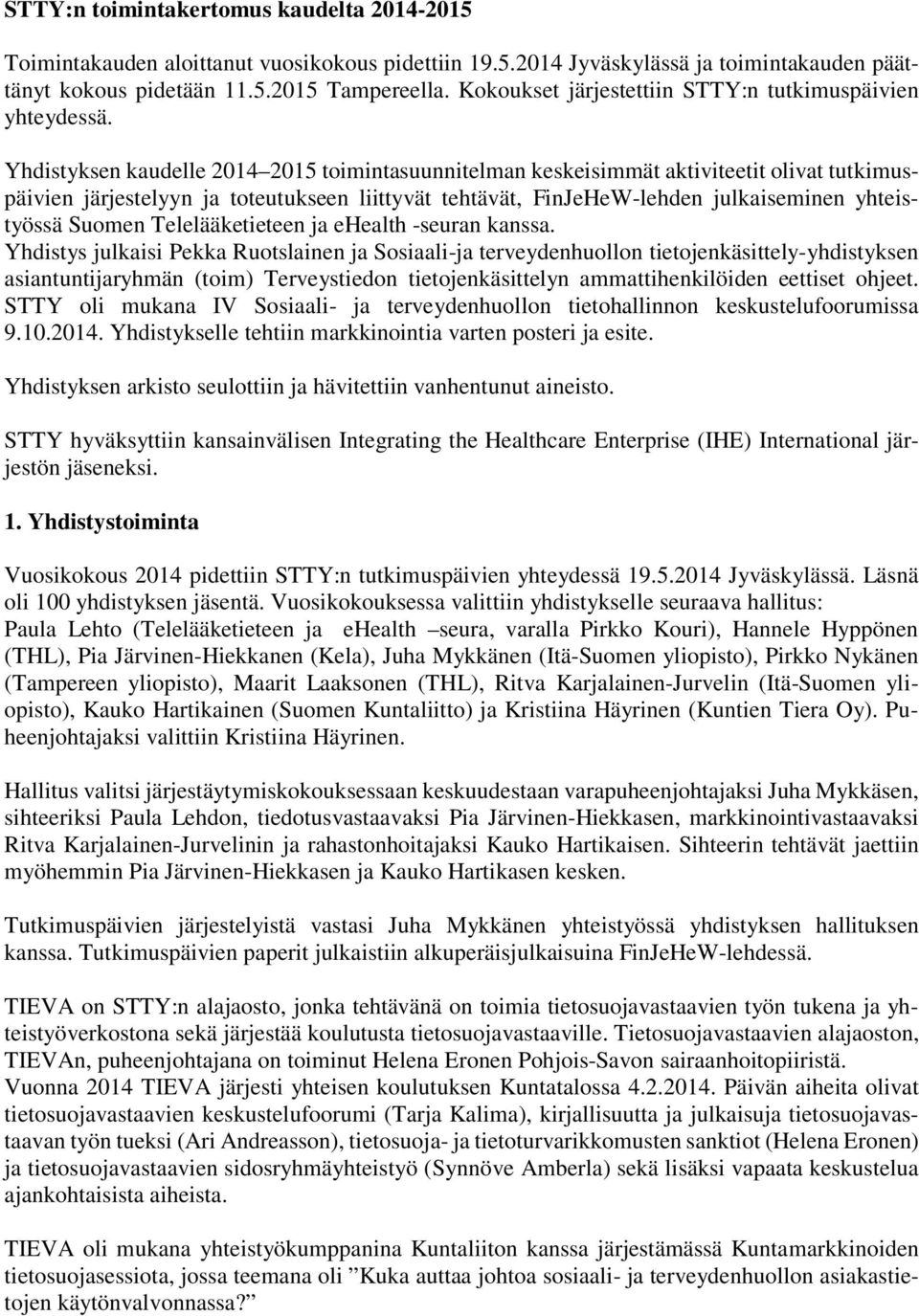 Yhdistyksen kaudelle 2014 2015 toimintasuunnitelman keskeisimmät aktiviteetit olivat tutkimuspäivien järjestelyyn ja toteutukseen liittyvät tehtävät, FinJeHeW-lehden julkaiseminen yhteistyössä Suomen