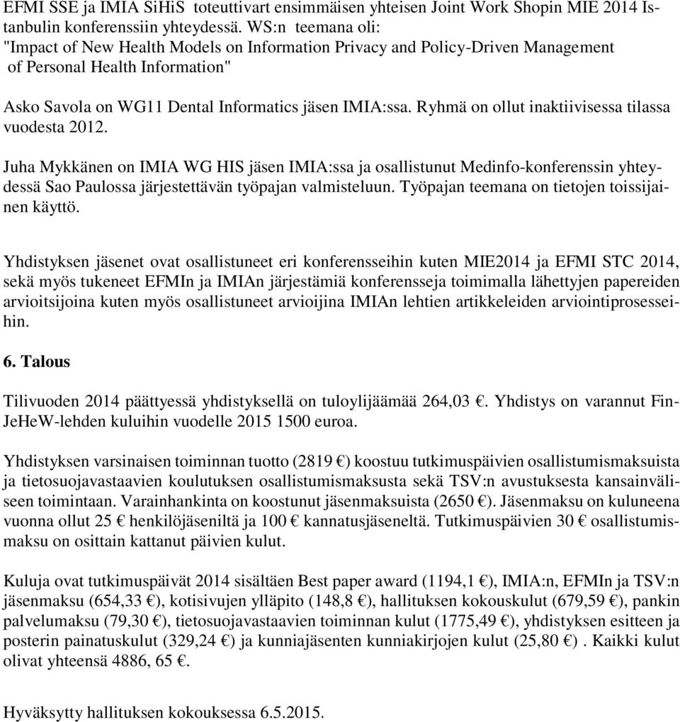 Ryhmä on ollut inaktiivisessa tilassa vuodesta 2012. Juha Mykkänen on IMIA WG HIS jäsen IMIA:ssa ja osallistunut Medinfo-konferenssin yhteydessä Sao Paulossa järjestettävän työpajan valmisteluun.