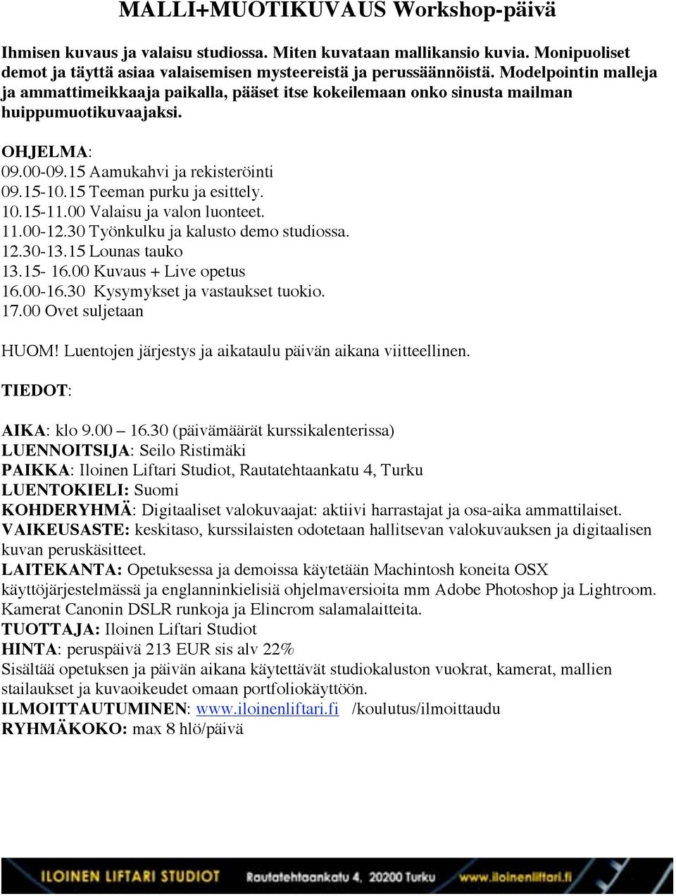 00-12.30 Työnkulku ja kalusto demo studiossa. 12.30-13.15 Lounas tauko 13.15-16.00 Kuvaus + Live opetus 16.00-16.30 Kysymykset ja vastaukset tuokio. 17.00 Ovet suljetaan HUOM!