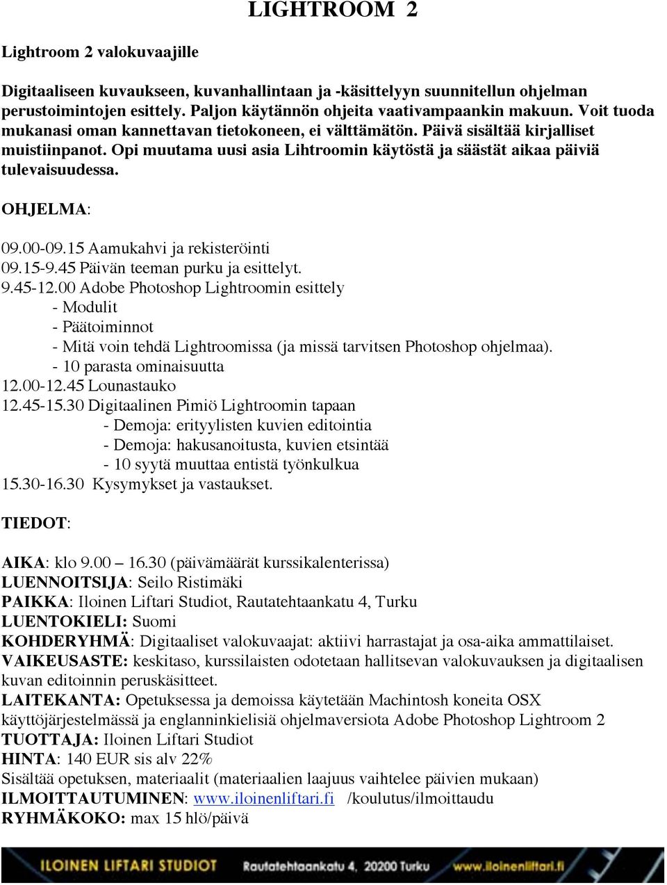 45 Päivän teeman purku ja esittelyt. 9.45-12.00 Adobe Photoshop Lightroomin esittely - Modulit - Päätoiminnot - Mitä voin tehdä Lightroomissa (ja missä tarvitsen Photoshop ohjelmaa).